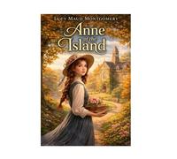 Anne of the Island: Book Three of the Anne Shirley Trilogy - A Classic Novel of Leaving Home, Choosing Selfhood, and Becoming an Adult (The Anne Shirley Coming-of-Age Trilogy)