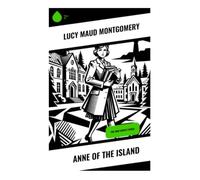 Anne of the Island: The Anne Shirley Series