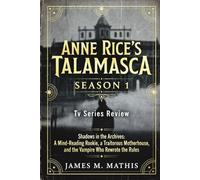 Anne Rice’s Talamasca Season 1 Tv Series Review: Shadows in the Archives: A Mind-Reading Rookie, a Traitorous Motherhouse, and the Vampire Who Rewrote the Rules