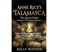 Anne Rice’s Talamasca: The Secret Order Season 1 TV Series Review: An Exhaustive Episode-by-Episode Review, Archive Codex, and Initiation Rite into ... the Unseen (Anne Rice's Talamasca Chronicles)