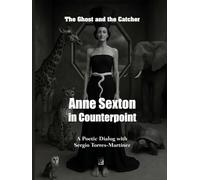 Anne Sexton in Counterpoint: The Ghost and the Catcher: A Poetic Dialog with Sergio Torres-Martínez (Contrapuntos poéticos)