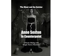 Anne Sexton in Counterpoint: The Ghost and the Catcher: A Poetic Dialog with Sergio Torres-Martínez (Contrapuntos poéticos)