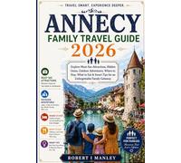 ANNECY Family Travel Guide 2026: Explore Must-See Attractions, Hidden Gems, Outdoor Adventures, Where to Stay, What to Eat & Smart Tips for an Unforgettable Family Getaway