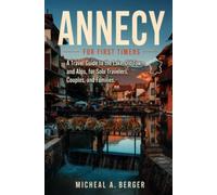 Annecy for First Timers: A Travel Guide to the Lake, Old Town, and Alps, for Solo Travelers, Couples, and Families
