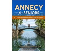 Annecy for Seniors: A Comfortable Guide for Older Travelers (Europe for Seniors Travel Guide)