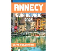 ANNECY GUÍA DE VIAJE 2025: La Venecia de los Alpes: Vive auténticas aventuras y secretos locales para una estancia inolvidable en Annecy