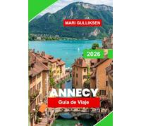 Annecy Guia de viaje 2026: Descubre calles bordeadas de canales, vistas a lagos alpinos, el casco antiguo histórico, la gastronomía local y consejos prácticos para tu escapada a Francia.