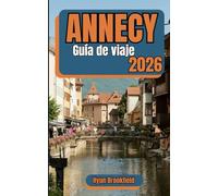 Annecy Guía de viaje 2026: Planificación de viajes paso a paso, itinerarios realistas, principales atracciones, consejos sobre alojamiento y perspectivas locales para visitantes