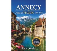 ANNECY GUIDA DI VIAGGIO 2026-2027: Sentieri lungo il lago, vecchi canali della città, percorsi ciclabili, ristoranti locali e gite giornaliere per visitatori alla prima esperienza