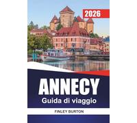 ANNECY Guida di viaggio 2026: Cibo locale, passeggiate sui canali e costi onesti per i pianificatori indipendenti