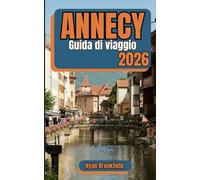 Annecy Guida di viaggio 2026: Pianificazione del viaggio passo dopo passo, itinerari realistici, principali attrazioni, consigli sugli alloggi e approfondimenti locali per i visitatori