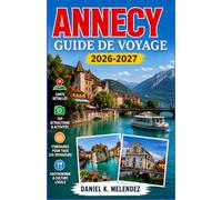 Annecy Guide de voyage 2026-2027: Pistes cyclables, sommets montagneux et charme médiéval dans les Alpes françaises