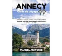 ANNECY Guide de voyage 2026: Attractions majeures, sentiers, vues secrètes, délices locaux et itinéraires saisonniers pour une aventure inoubliable au bord du lac.