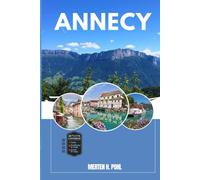 ANNECY GUIDE DE VOYAGE: Découvrez les trésors cachés d'Annecy, ses escapades en plein air, ses secrets locaux et ses sites inoubliables