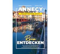 ANNECY REISEFÜHRER 2025: Tipps von Einheimischen, günstige Reiserouten, Tagesausflüge, Unterkünfte, Aktivitäten und Fortbewegungsmöglichkeiten in Annecy, Frankreich