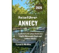 ANNECY Reiseführer 2026: Entdecken Sie schneebedeckte Gipfel, flüsternde Pfade und zeitlose Dörfer