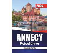 ANNECY Reiseführer 2026: Lokale Küche, Kanalwanderungen und ehrliche Kosten für unabhängige Planer