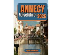 Annecy Reiseführer 2026: Schritt-für-Schritt-Reiseplanung, realistische Reiserouten, Top-Attraktionen, Unterkunftstipps und lokale Einblicke für Besucher