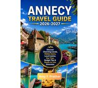 Annecy Travel Guide 2026-2027: Discover Charming Canals, Hidden Gems, Local Cuisine, Day Trips, Budget Tips & Ready-to-Use Itineraries
