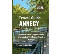 ANNECY Travel Guide 2026: Discover Snow-Capped Peaks, Whispering Trails and Timeless Villages