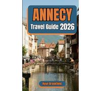Annecy Travel Guide 2026: Step-by-Step Travel Planning, Realistic Itineraries, Top attractions, Accommodation Advice, and Local Insights for Visitors