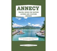 Annecy Travel Guide for Nature Lovers and Culture Seekers: Explore the Venice of the Alps with Crystal Lakes, Historic Canals, Scenic Hiking Trails, and Authentic French Charm.
