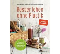 Anneliese Bunk Besser leben ohne Plastik: Tipps und Rezepte, wie (Tapa blanda)
