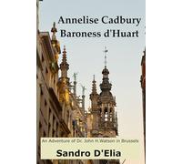 Annelise Cadbury, Baroness d'Huart: An Adventure of Dr John H. Watson in Brussels (Accompanied by His Friend Sherlock Holmes) (Brussels is boring)