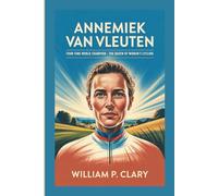 ANNEMIEK VAN VLEUTEN BIOGRAPHY: Four-Time World Champion - The Queen of Women's Cycling