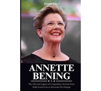 Annette Bening Biography: The Life and Legacy of a Legendary Actress from Hollywood Icon to Advocate for Change