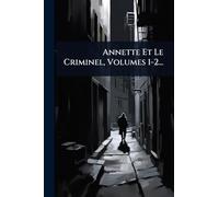 Annette Et Le Criminel, Volumes 1-2...