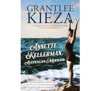 Annette Kellerman, Australian Mermaid: The inspiring true story of the swimming champion and Hollywood star, from the bestselling author of SISTER VIV and THE REMARKABLE MRS REIBY