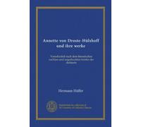 Annette von Droste-Hülshoff und ihre werke: Vornehmlich nach dem literarischen nachlass und ungedruckten briefen der dichterin