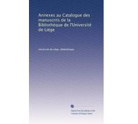 Annexes au Catalogue des manuscrits de la Bibliothéque de l'Université de Liége