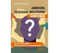 Annexion, Sezession, Okkupation - Konfusion: Territorialkonflikte: Hintergründe und Lösungsansätze