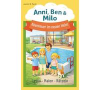 Anni, Ben & Milo. Abenteuer im neuen Heim: Lesen. Malen. Rätseln
