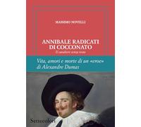 Annibale Radicati di Cocconato. Il cavaliere senza testa. Vita, amori e morte di un «eroe» di Alexandre Dumas. Ediz. limitata (Isole nella corrente)