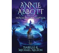 Annie Abbott and the Dungeons of Rognap Nar (The Annie Abbott YA Fantasy Adventure Series)