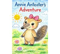 Annie Anteater's Adventure: A Story About the Letter A (Little Letters, Big Adventures)