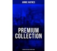 Annie Haynes Premium Collection - 8 Murder Mysteries In One Volume (eb