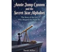 Annie Jump Cannon and the Secret Star Alphabet: The Story of the Girl Who Mapped the Night Sky (Women In STEM)