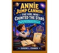 ANNIE JUMP CANNON: THE GIRL WHO COUNTED THE STARS - HOW ONE CURIOUS ASTRONOMER CHANGED THE WAY WE SEE THE UNIVERSE: HER WORK LIGHTS UP THE UNIVERSE