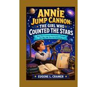 ANNIE JUMP CANNON: THE GIRL WHO COUNTED THE STARS - HOW ONE CURIOUS ASTRONOMER CHANGED THE WAY WE SEE THE UNIVERSE: HER WORK LIGHTS UP THE UNIVERSE