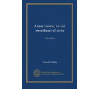 Annie Laurie, an old sweetheart of mine: love-lyrics