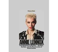 ANNIE LENNOX: From Darkness to Destiny - The Rise, the Ruin, and the Resurrection of Annie Lennox