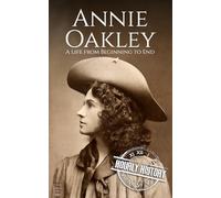 Annie Oakley: A Life from Beginning to End (Old West)