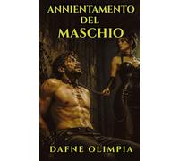 ANNIENTAMENTO DEL MASCHIO: Un viaggio erotico estremo nella sottomissione maschile (Compagne cattive)