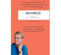 AnniK(a)I - KI für Solo-Selbstständige mit Update-Download: Anfangen statt abwarten - unabhängig und selbstbestimmt