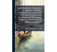 Anniversaire D'almeida Garrett, 1799-1854, CÃ(c)lÃ(c)brÃ(c) Par La SociÃ(c)tÃ(c) D'Ã(c)tudes Portugaises De Paris Le 10 DÃ(c)cembre 1903 À La Mairie Du Ixe Arrondissement