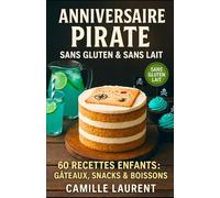 Anniversaire Pirate Sans Gluten & Sans Lait - 60 recettes enfants : gâteaux, snacks & boissons faciles et festives: Buffet thématique SG/SL clé en ... anti-contamination, décorations pirates